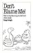 Don't Blame Me: How to Stop Blaming Yourself and Other People (Overcoming Common Problems)