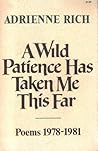 A Wild Patience Has Taken Me This Far by Adrienne Rich