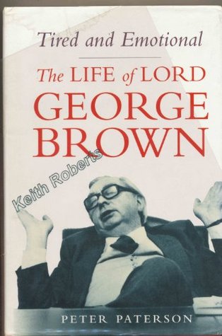 Tired and Emotional: The Life of George Brown (Hardcover)