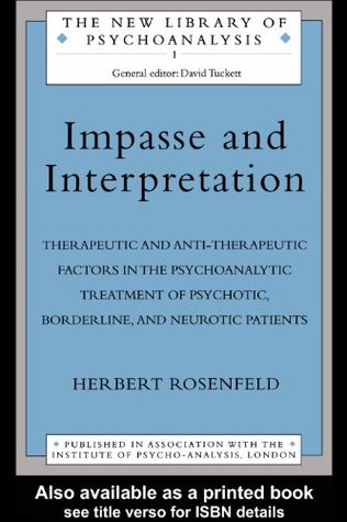 Impasse and Interpretation: Therapeutic and Anti-Therapeutic Factors in the Psychoanalytic Treatment of Psychotic, Borderline, and Neurotic Patients (The New Library of Psychoanalysis Book 1)