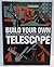 Build Your Own Telescope: Complete Plans for Five Telescopes You Can Build with Simple Hand Tools