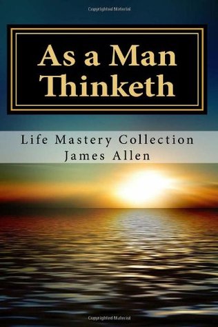 As a Man Thinketh: Life Mastery Collection