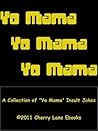 Yo Mama! A Collection of 'Yo Mama' Insult Jokes Yo Mama! A Collection of 'Yo Mama' Insult Jokes