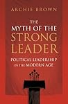 The Myth of the Strong Leader by Archie Brown
