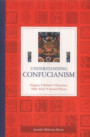 Understanding Confucianism : Origins, Beliefs, Practices, Holy Texts, Sacred Places (Paperback)