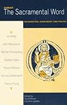 Christ: the Sacramental Word: Incarnation, Sacrament and Poetry Christ: the Sacramental Word: Incarnation, Sacrament and Poetry
