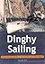 Dinghy Sailing : The Essential Guide to Equipment and Techniques