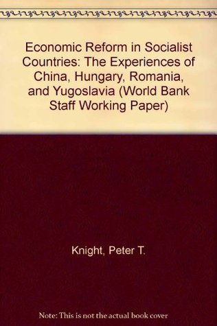 Economic Reform in Socialist Countries: The Experiences of China, Hungary, Romania, and Yugoslavia (World Bank Staff Working Paper)