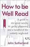 Book cover for How to be Well Read: A guide to 500 great novels and a handful of literary curiosities