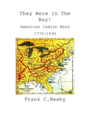 They Were In The Way: Indian Wars 1607-1896 (Indian Wars in America Book 1)