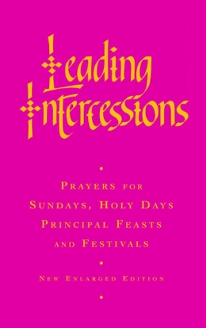 Leading Intercessions: Prayers for Sundays, Festivals and Special Services: Prayers for Sundays, Holy Days and Festivals and for Special Services Years A, B and C - Enlarged Edition (Kindle Edition)