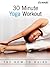 30-Minute Yoga Workout: The How-To Guide