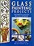 Glass Painting Projects: Decorative Glass for Beautiful Interiors