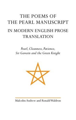 The Poems of the Pearl Manuscript in Modern English Prose Translation: Pearl, Cleanness, Patience, Sir Gawain and the Green Knight