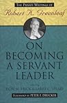 On Becoming a Servant Leader: The Private Writings of Robert K. Greenleaf (Jossey-Bass Leadership Series Book 300) Book cover for On Becoming a Servant Leader: The Private Writings of Robert K. Greenleaf (Jossey-Bass Leadership Series Book 300)