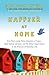 Happier at Home: Kiss More, Jump More, Abandon a Project, Read Samuel Johnson, and My Other Experiments in the Practice of Everyday Life