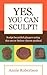 Yes, You Can Sculpt! (Sculpting, Mold Making and Casting Your Own Sculptures Book 1)