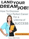 Land Your Dream Job! How to Discover Your Perfect Career for a Lifetime of Success (Landing Your Job Series Book 3)