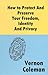 How to Protect and Preserve Your Freedom, Identity and Privacy
