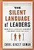 The Silent Language of Leaders by Carol Kinsey Goman