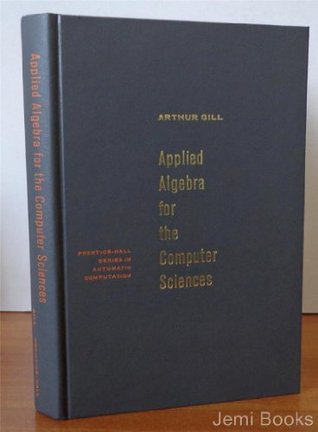 Applied algebra for the computer sciences (Prentice-Hall series in automatic computation)