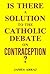 Is There a Solution to the Catholic Debate on Contraception? by James Arraj