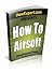 How To Airsoft: Your Step B...