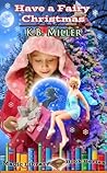 Have a Fairy Christmas by K.B. Miller Have a Fairy Christmas by K.B. Miller