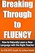 Breaking Through to Fluency: How to Naturally Learn a New Language with the Right Teacher - An English as a Second / Foreign Language Guide