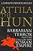 Attila The Hun: Barbarian Terror and the Fall of the Roman Empire