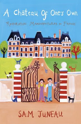 A Chateau of One's Own: Restoration Misadventures in France (Kindle Edition)