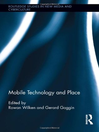 Mobile Technology and Place (Routledge Studies in New Media and Cyberculture)
