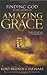Finding God in the Story of Amazing Grace by Kurt Bruner
