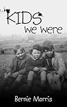 Kids We Were by Bernie Morris