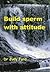 Build Sperm with Attitude