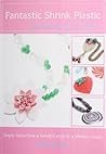 Fantastic Shrink Plastic: Jewellery & Crafts