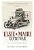 Elsie and Mairi Go to War: Two Extraordinary Women on the Western Front