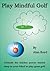 Play Mindful Golf by Alan Boyd