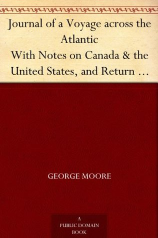 Journal of a Voyage across the Atlantic With Notes on Canada & the United States, and Return to Great Britain in 1844 (Kindle Edition)