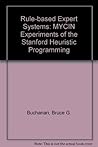 Rule Based Expert Systems: The Mycin Experiments of the Stanford Heuristic Programming Project