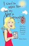 Book cover for I Used To Miss Him...But My Aim Is Improving: Not Your Ordinary Breakup Survival Guide