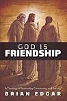 God Is Friendship: A Theology of Spirituality, Community, and Society God Is Friendship: A Theology of Spirituality, Community, and Society