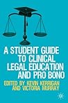 A Student Guide to Clinical Legal Education and Pro Bono by Kevin Kerrigan