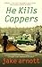 He Kills Coppers