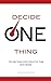 Decide One Thing: The One Thing EVERY Executive Team Must Decide