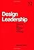 Design Leadership: Securing the Strategic Value of Design