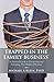 Trapped in the Family Business: A Practical Guide to Uncovering and Managing This Hidden Dilemma