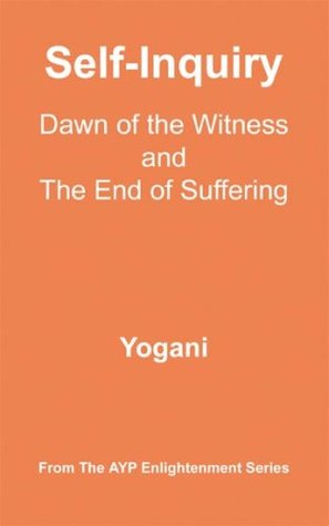 Self-Inquiry - Dawn of the Witness and the End of Suffering (AYP Enlightenment Series Book 7)