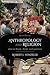 Anthropology and Religion: What We Know, Think, and Question