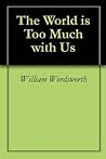 The World is Too Much with Us by William Wordsworth